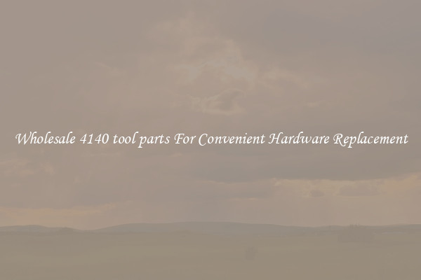 Wholesale 4140 tool parts For Convenient Hardware Replacement
