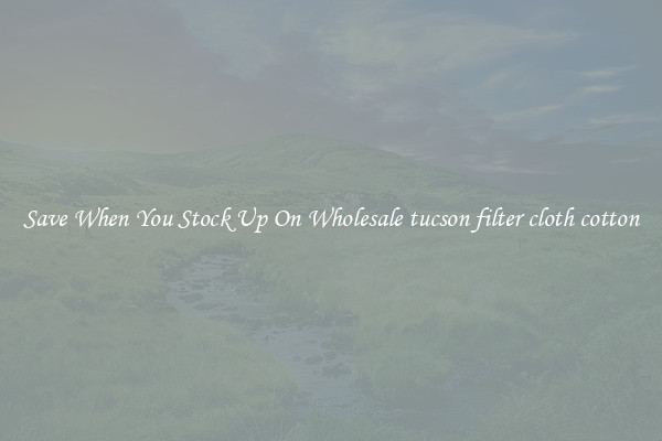 Save When You Stock Up On Wholesale tucson filter cloth cotton
