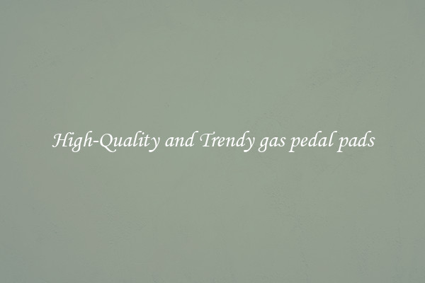 High-Quality and Trendy gas pedal pads