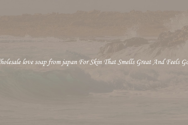 Wholesale love soap from japan For Skin That Smells Great And Feels Good