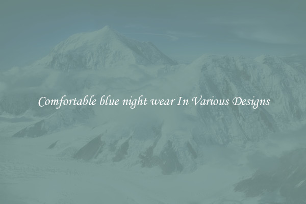 Comfortable blue night wear In Various Designs