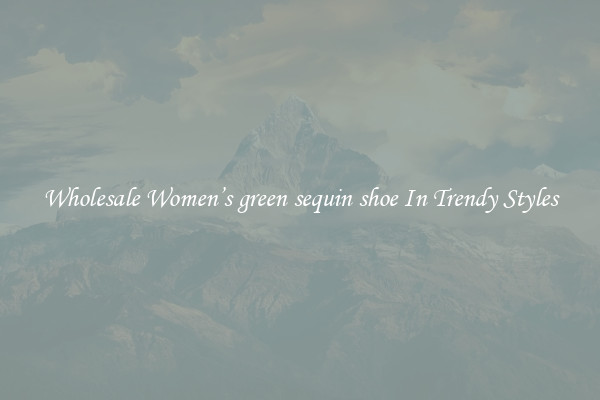 Wholesale Women’s green sequin shoe In Trendy Styles
