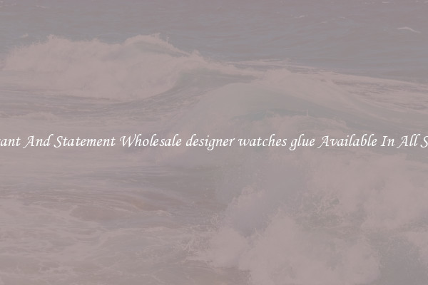 Elegant And Statement Wholesale designer watches glue Available In All Styles