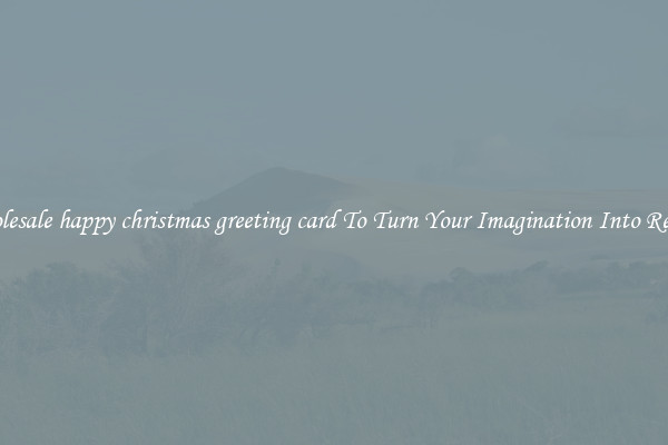 Wholesale happy christmas greeting card To Turn Your Imagination Into Reality