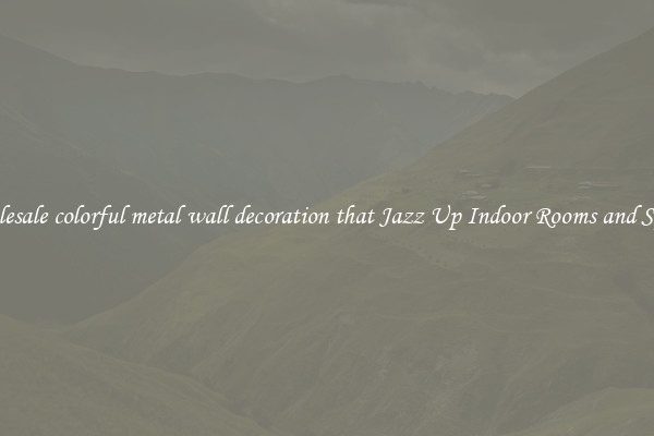 Wholesale colorful metal wall decoration that Jazz Up Indoor Rooms and Spaces