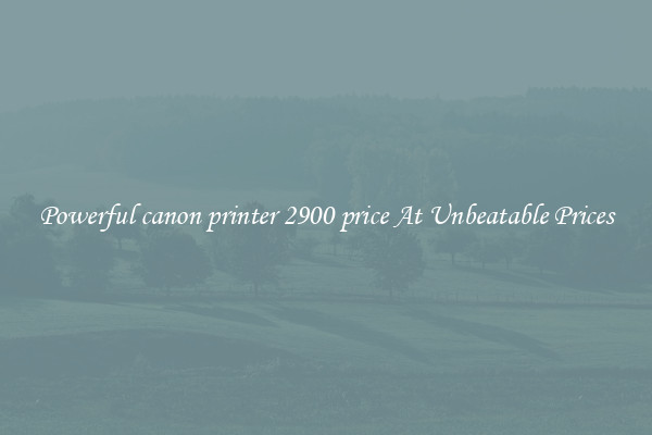 Powerful canon printer 2900 price At Unbeatable Prices