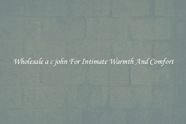 Wholesale a c john For Intimate Warmth And Comfort