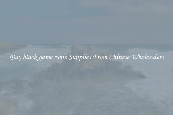 Buy black game zone Supplies From Chinese Wholesalers