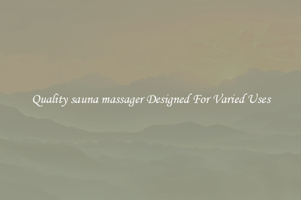 Quality sauna massager Designed For Varied Uses