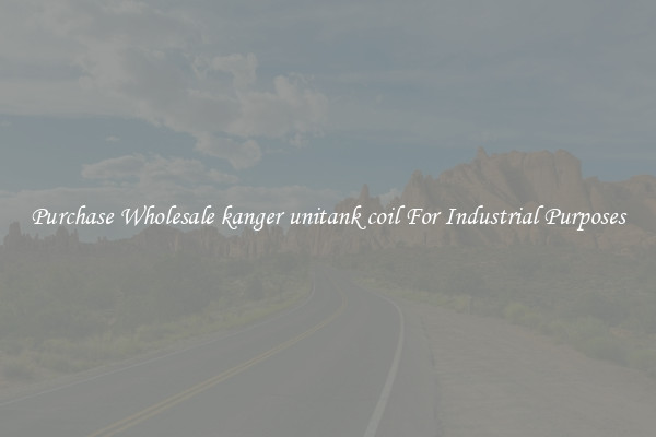 Purchase Wholesale kanger unitank coil For Industrial Purposes