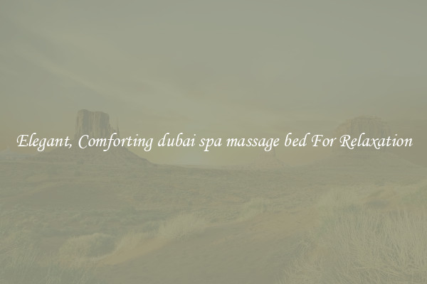 Elegant, Comforting dubai spa massage bed For Relaxation