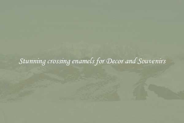 Stunning crossing enamels for Decor and Souvenirs