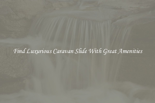 Find Luxurious Caravan Slide With Great Amenities