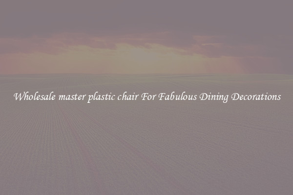 Wholesale master plastic chair For Fabulous Dining Decorations