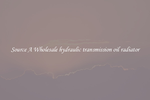 Source A Wholesale hydraulic transmission oil radiator