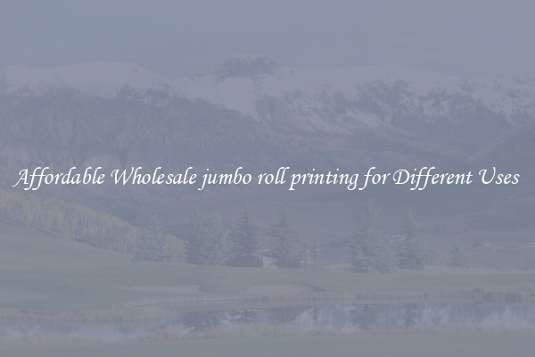 Affordable Wholesale jumbo roll printing for Different Uses 