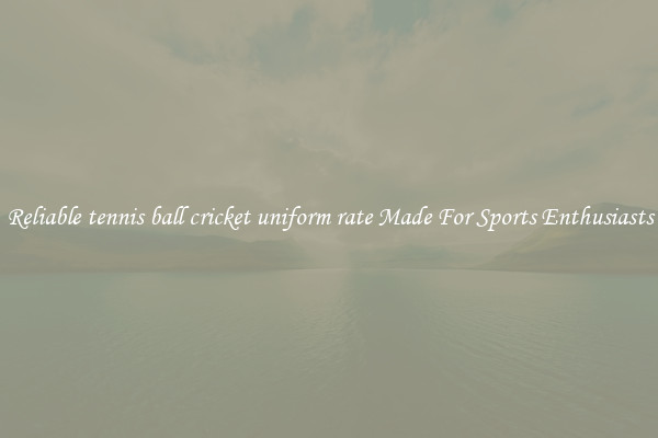 Reliable tennis ball cricket uniform rate Made For Sports Enthusiasts