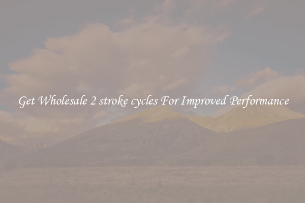 Get Wholesale 2 stroke cycles For Improved Performance