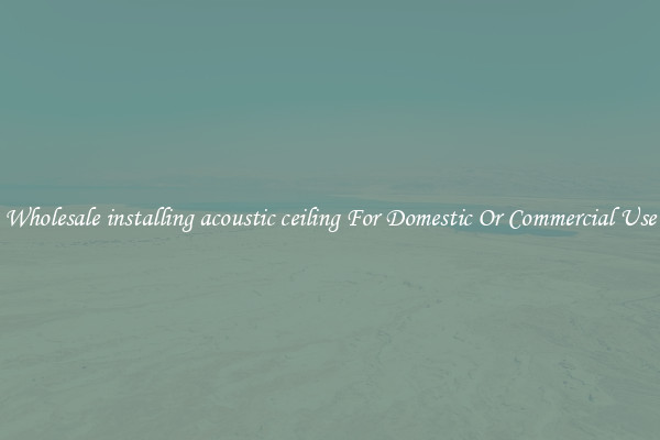 Wholesale installing acoustic ceiling For Domestic Or Commercial Use