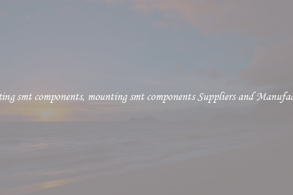 mounting smt components, mounting smt components Suppliers and Manufacturers