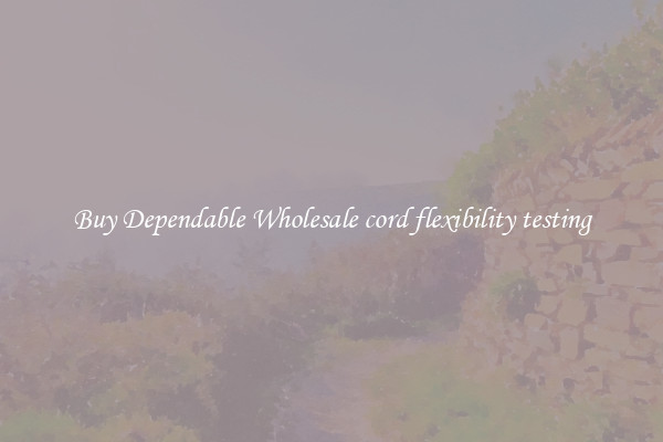 Buy Dependable Wholesale cord flexibility testing