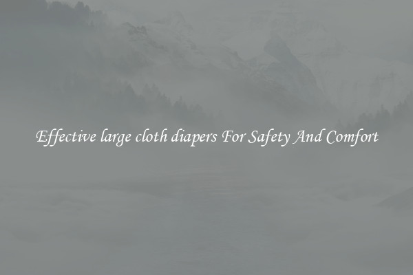 Effective large cloth diapers For Safety And Comfort