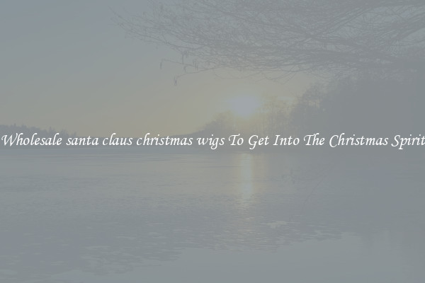 Wholesale santa claus christmas wigs To Get Into The Christmas Spirit