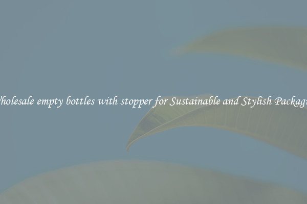 Wholesale empty bottles with stopper for Sustainable and Stylish Packaging