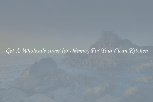 Get A Wholesale cover for chimney For Your Clean Kitchen