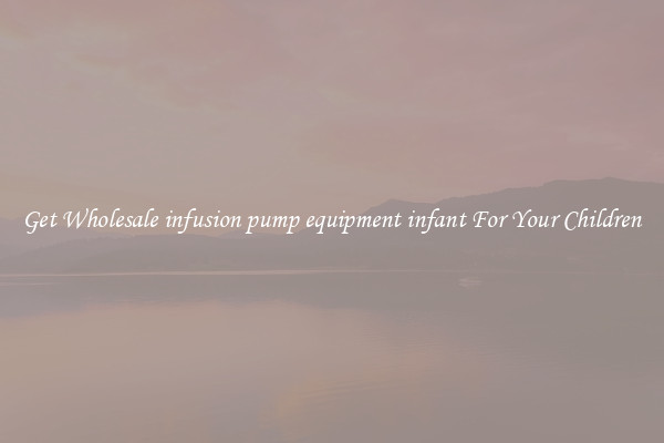 Get Wholesale infusion pump equipment infant For Your Children