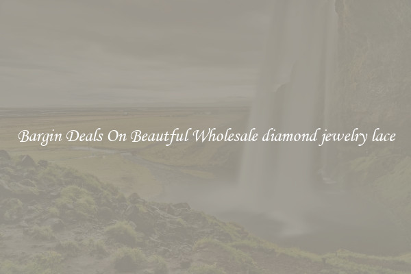 Bargin Deals On Beautful Wholesale diamond jewelry lace