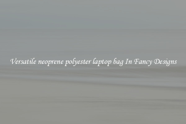 Versatile neoprene polyester laptop bag In Fancy Designs