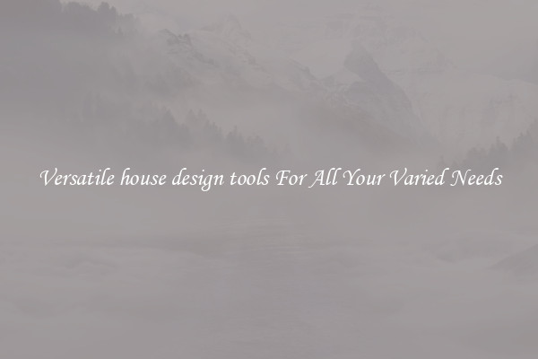 Versatile house design tools For All Your Varied Needs
