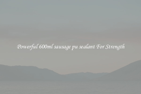 Powerful 600ml sausage pu sealant For Strength