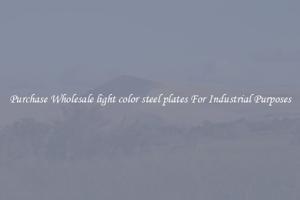 Purchase Wholesale light color steel plates For Industrial Purposes