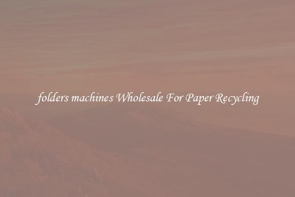 folders machines Wholesale For Paper Recycling
