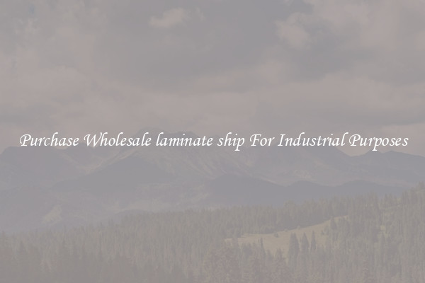 Purchase Wholesale laminate ship For Industrial Purposes