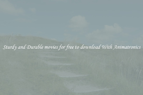 Sturdy and Durable movies for free to download With Animatronics
