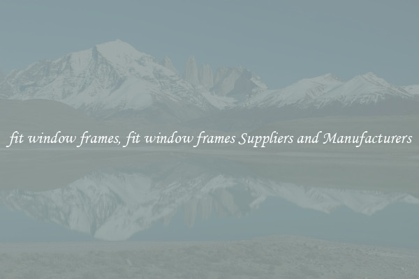 fit window frames, fit window frames Suppliers and Manufacturers