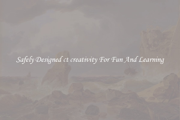 Safely Designed ct creativity For Fun And Learning