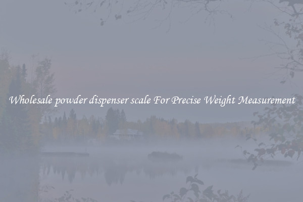 Wholesale powder dispenser scale For Precise Weight Measurement