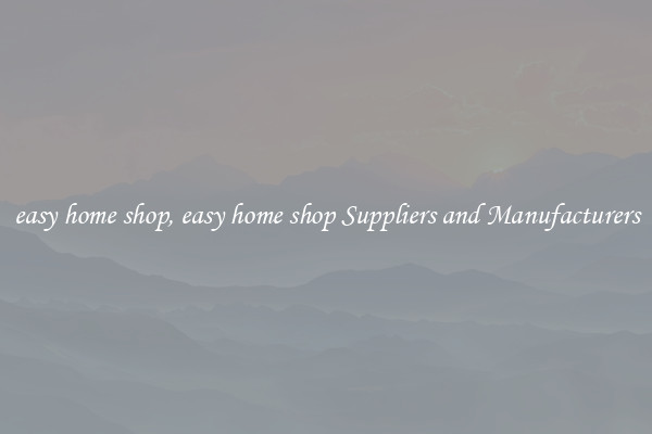 easy home shop, easy home shop Suppliers and Manufacturers