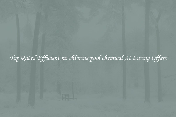 Top Rated Efficient no chlorine pool chemical At Luring Offers