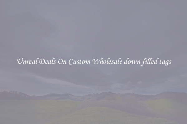Unreal Deals On Custom Wholesale down filled tags