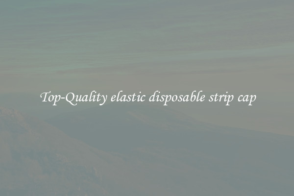 Top-Quality elastic disposable strip cap