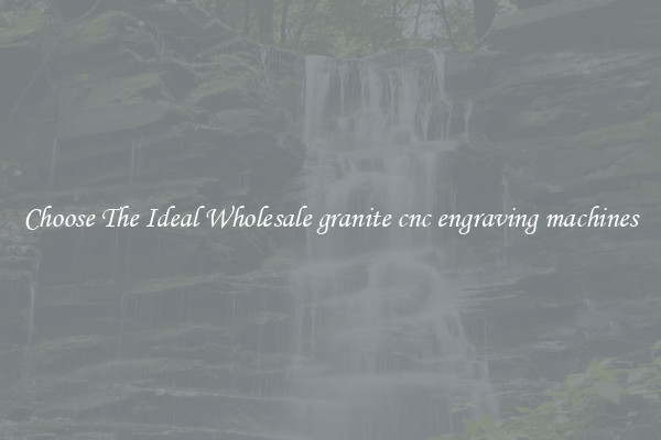 Choose The Ideal Wholesale granite cnc engraving machines