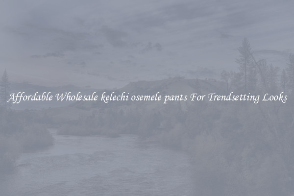 Affordable Wholesale kelechi osemele pants For Trendsetting Looks