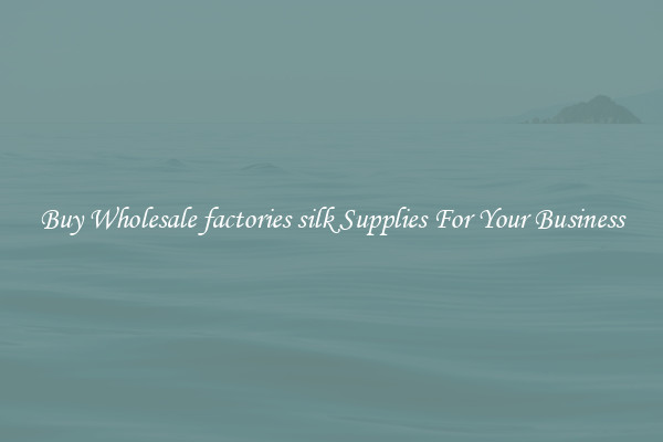 Buy Wholesale factories silk Supplies For Your Business
