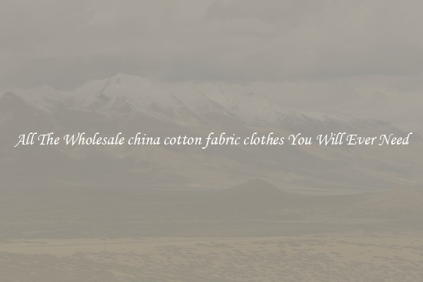 All The Wholesale china cotton fabric clothes You Will Ever Need