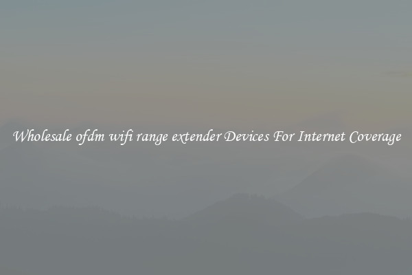 Wholesale ofdm wifi range extender Devices For Internet Coverage